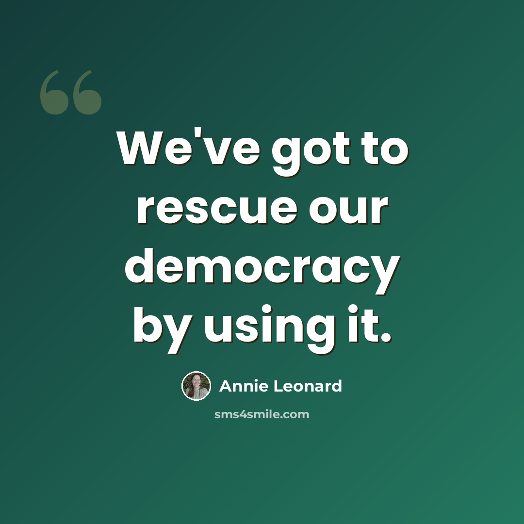 “We've got to rescue our democracy by using it.” quote by Annie Leonard