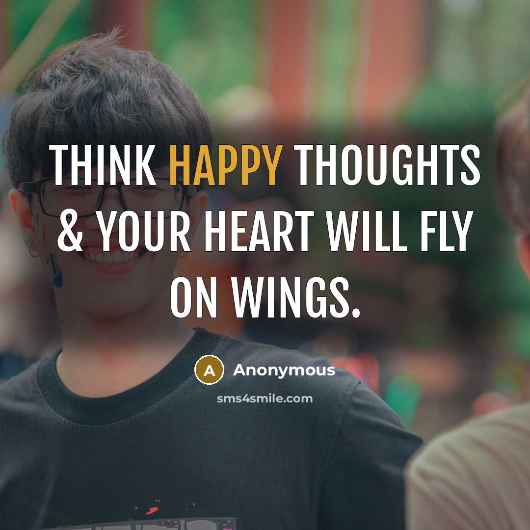 “Think happy thoughts & your heart will fly on wings.” quote by Anonymous