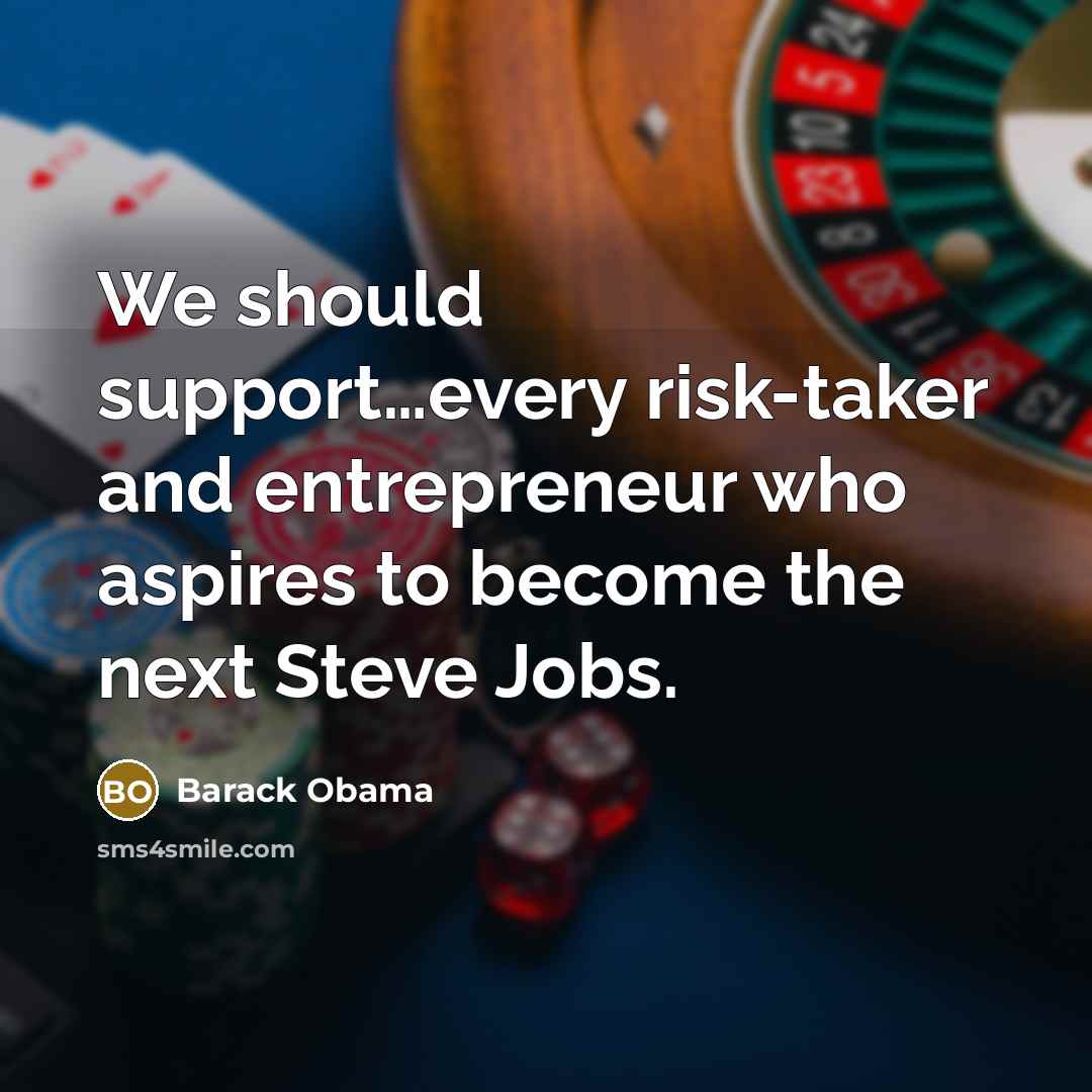 “We should support…every risk-taker and entrepreneur who aspires to become the next Steve Jobs.” quote by Barack Obama