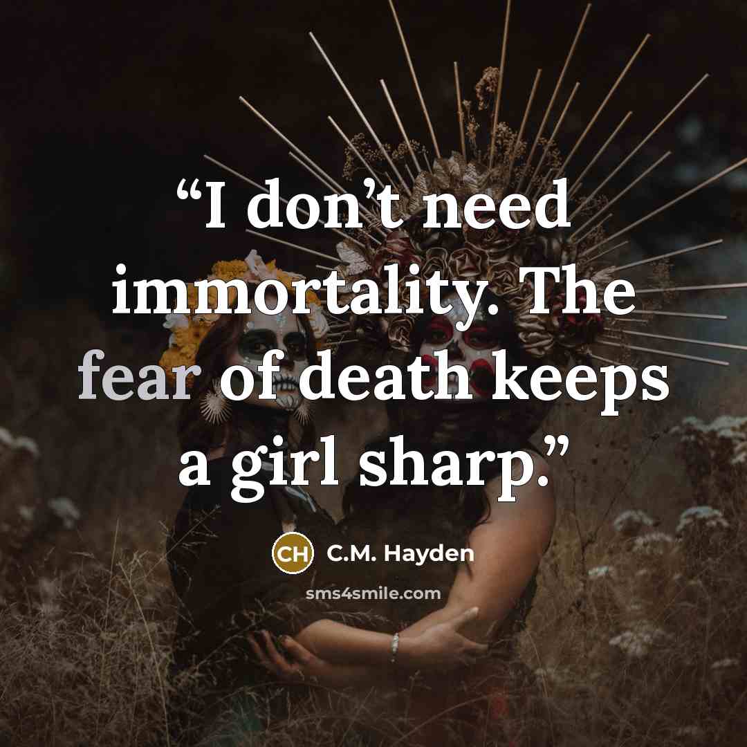 “I don’t need immortality. The fear of death keeps a girl sharp.” quote by C.M. Hayden