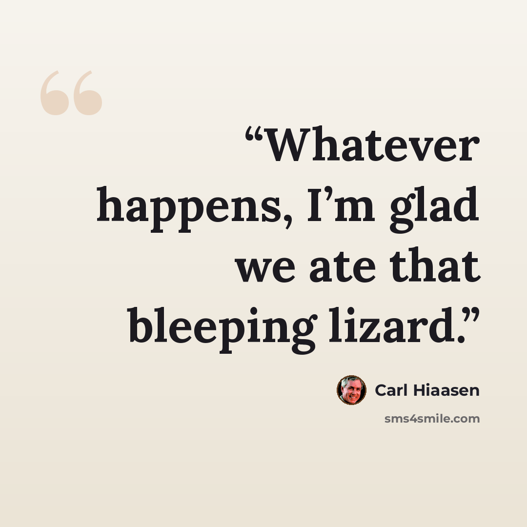 “Whatever happens, I’m glad we ate that bleeping lizard.” quote by Carl Hiaasen