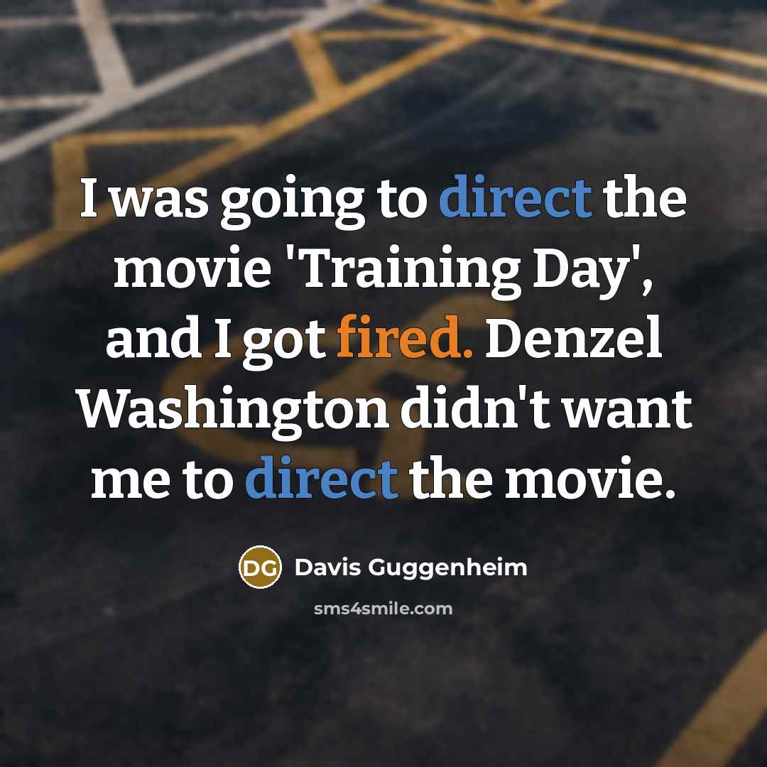 “I was going to direct the movie 'Training Day', and I got fired. Denzel Washington didn't want me to direct the movie.” quote by Davis Guggenheim