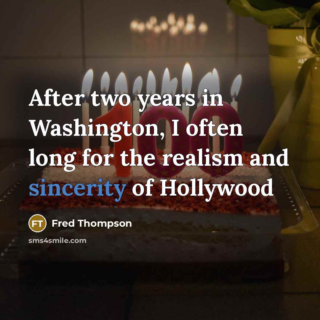 “After two years in Washington, I often long for the realism and sincerity of Hollywood” quote by Fred Thompson