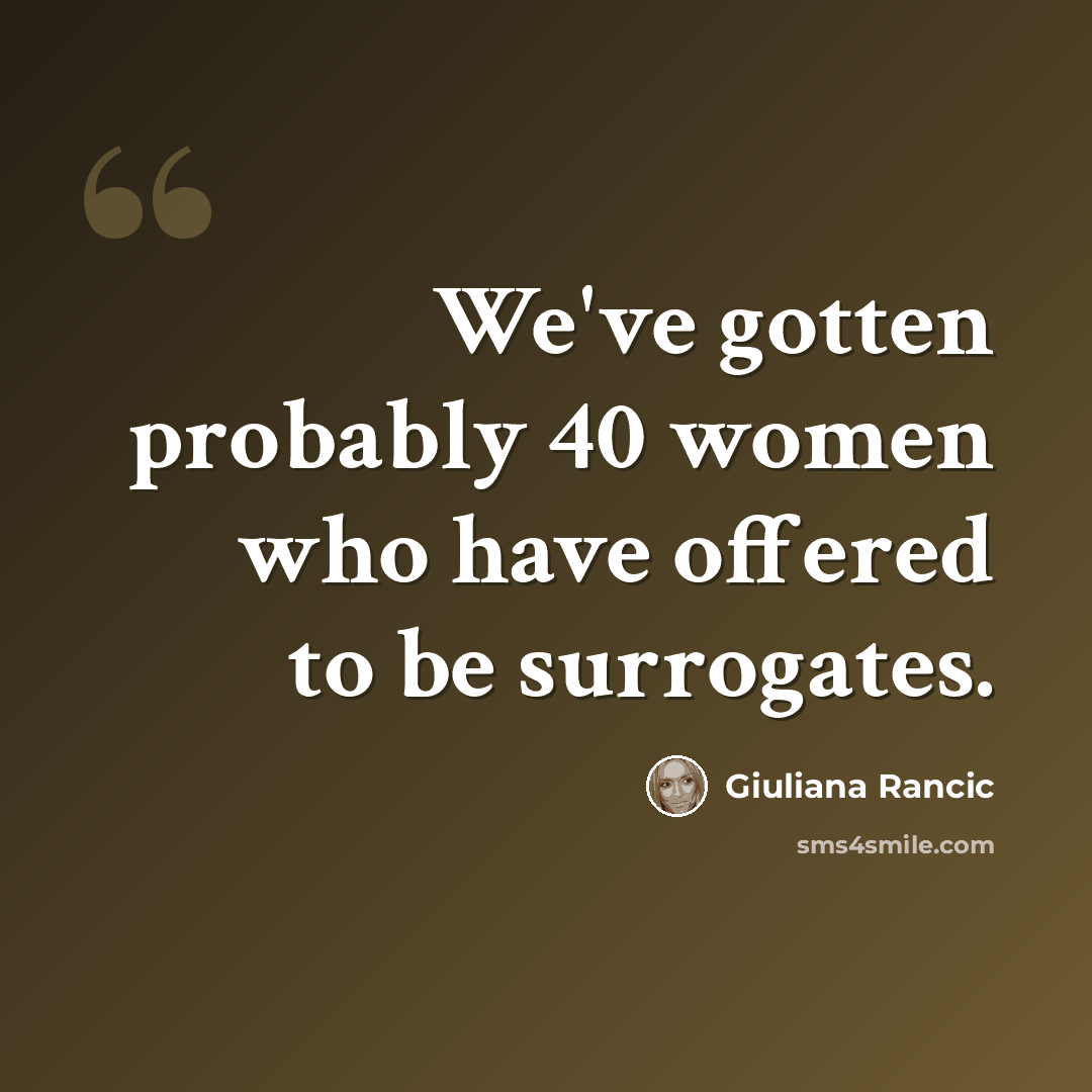“We've gotten probably 40 women who have offered to be surrogates.” quote by Giuliana Rancic