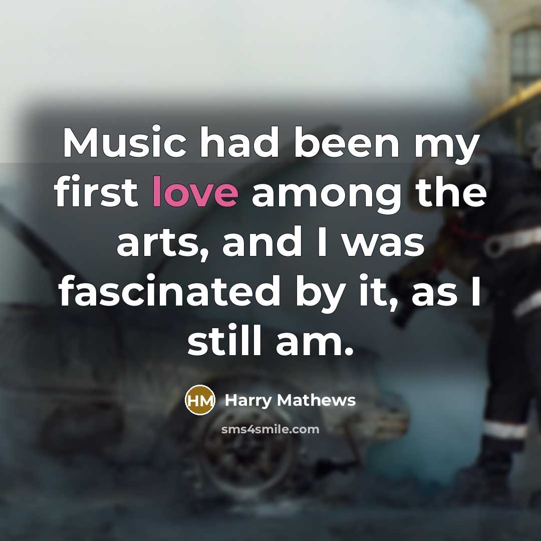 “Music had been my first love among the arts, and I was fascinated by it, as I still am.” quote by Harry Mathews