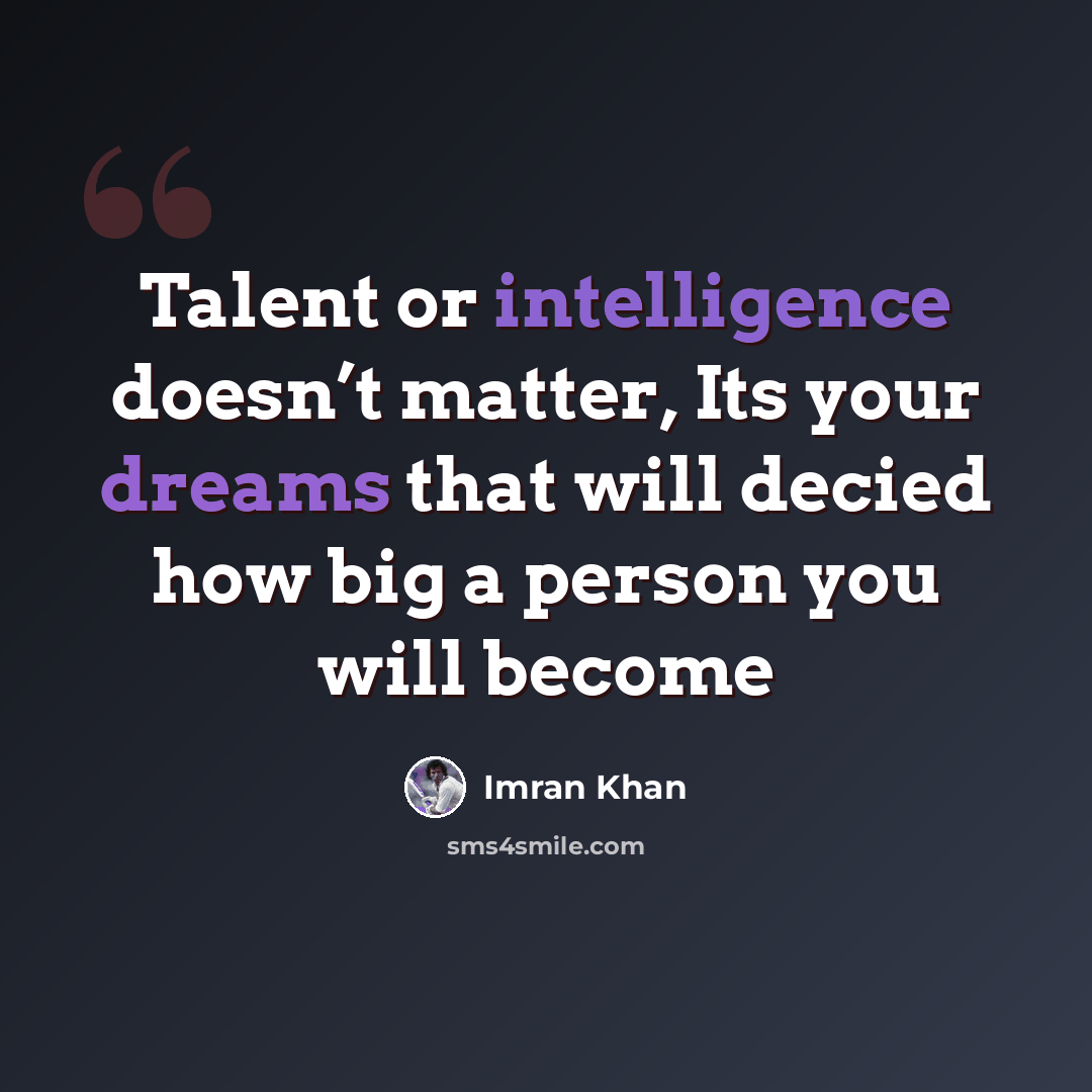 “Talent or intelligence doesn’t matter, Its your dreams that will decied how big a person you will become” quote by Imran Khan