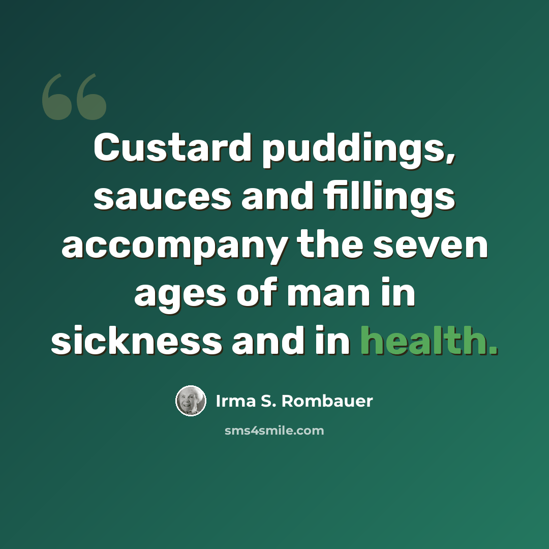 “Custard puddings, sauces and fillings accompany the seven ages of man in sickness and in health.” quote by Irma S. Rombauer