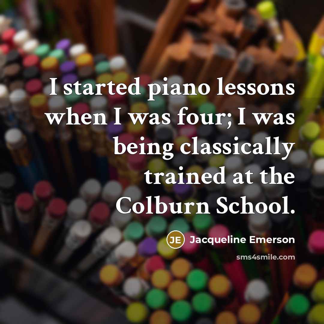 “I started piano lessons when I was four; I was being classically trained at the Colburn School.” quote by Jacqueline Emerson