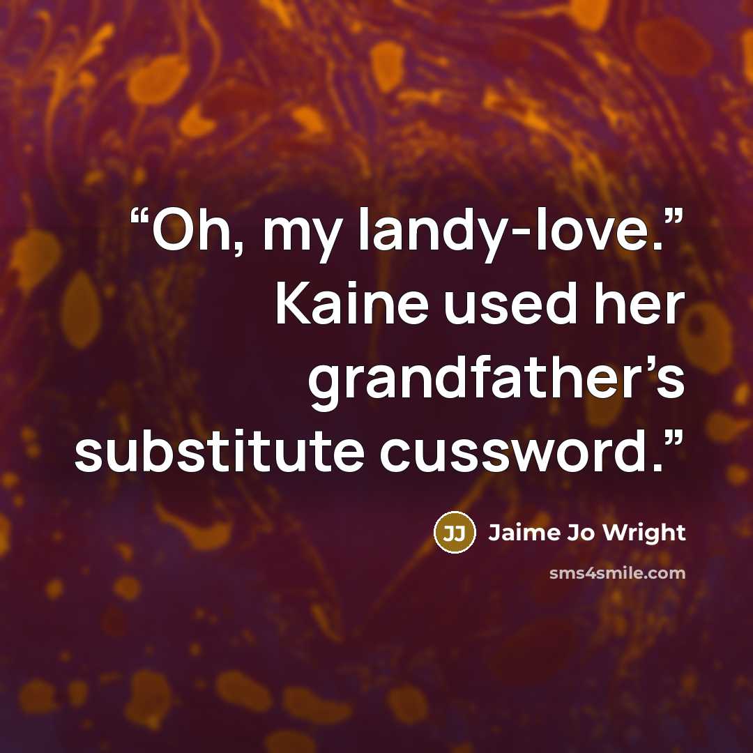 “Oh, my landy-love.” Kaine used her grandfather’s substitute cussword.” quote by Jaime Jo Wright