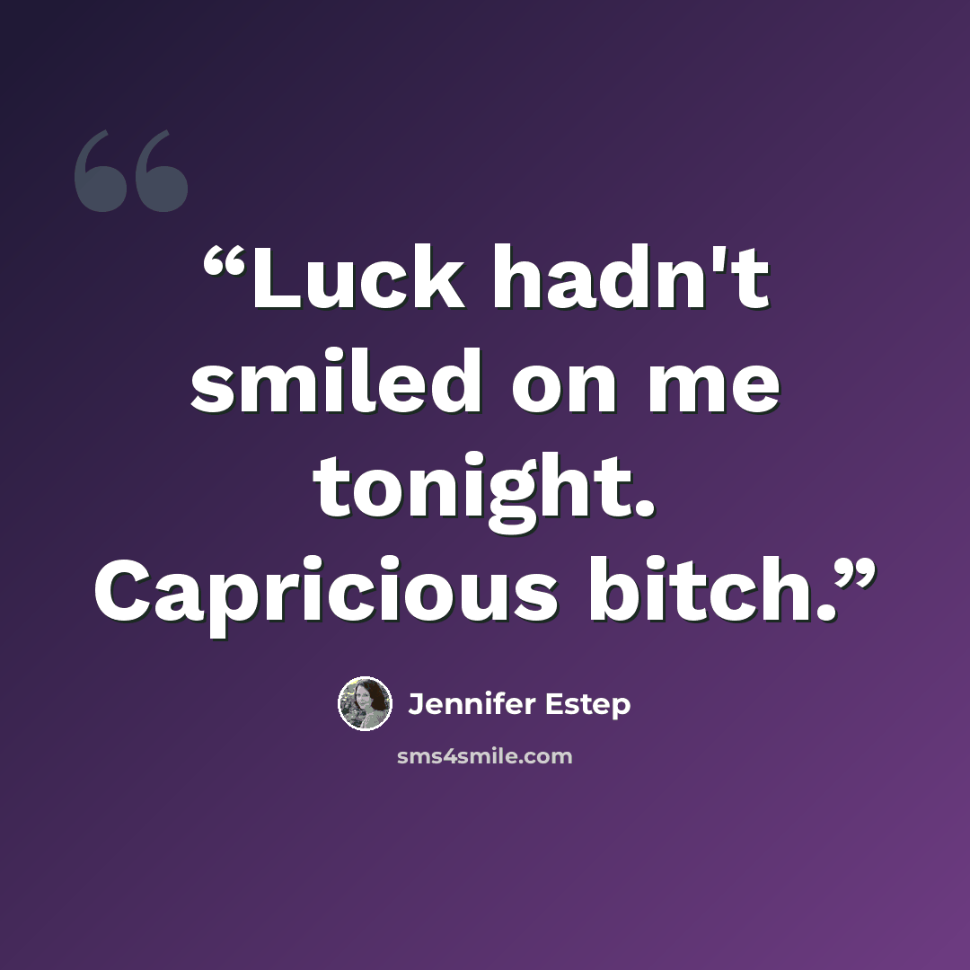 “Luck hadn't smiled on me tonight. Capricious bitch.” quote by Jennifer Estep