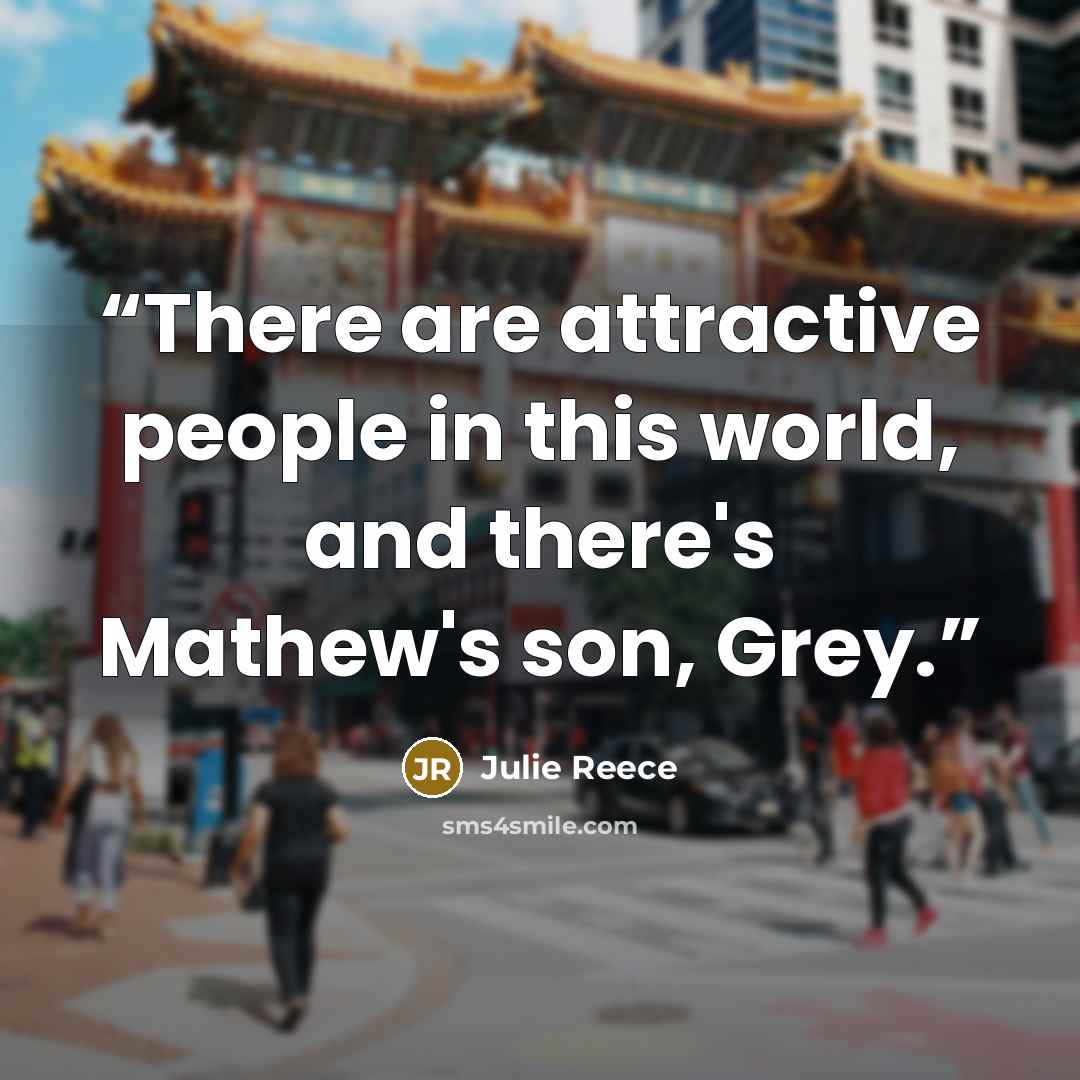“There are attractive people in this world, and there's Mathew's son, Grey.” quote by Julie Reece