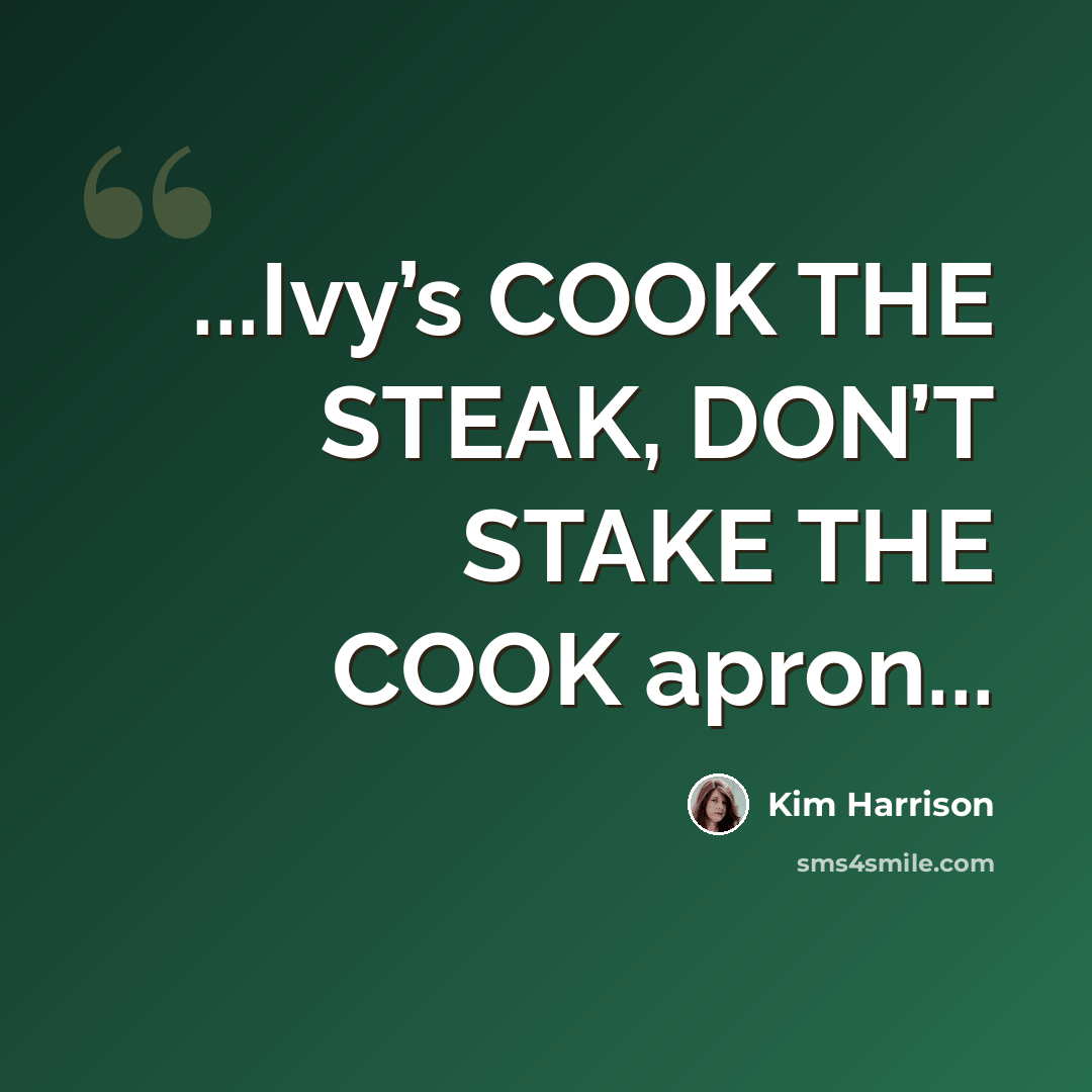 “...Ivy’s COOK THE STEAK, DON’T STAKE THE COOK apron...” quote by Kim Harrison
