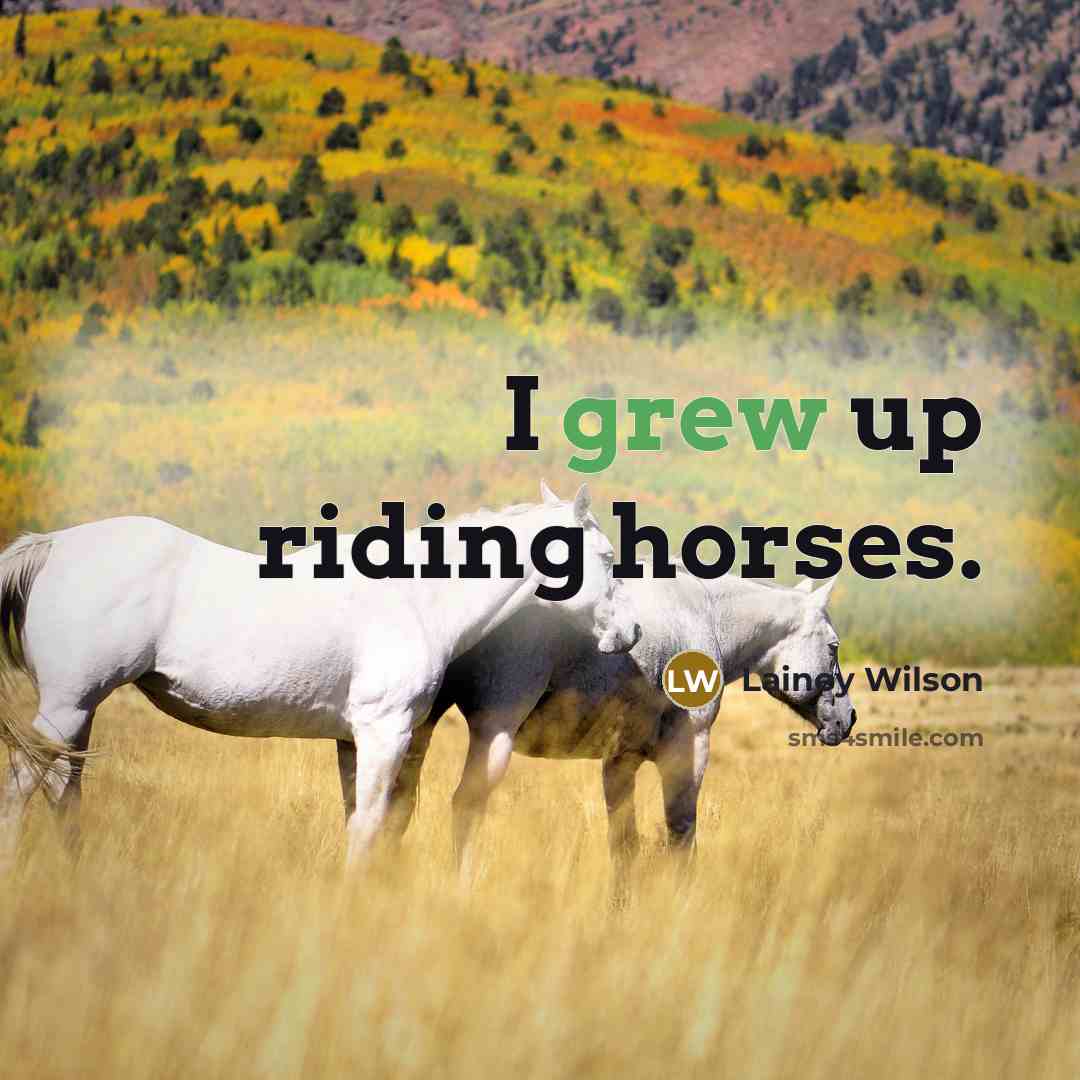 “I grew up riding horses.” quote by Lainey Wilson