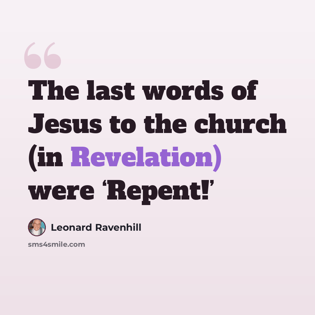“The last words of Jesus to the church (in Revelation) were ‘Repent!’” quote by Leonard Ravenhill