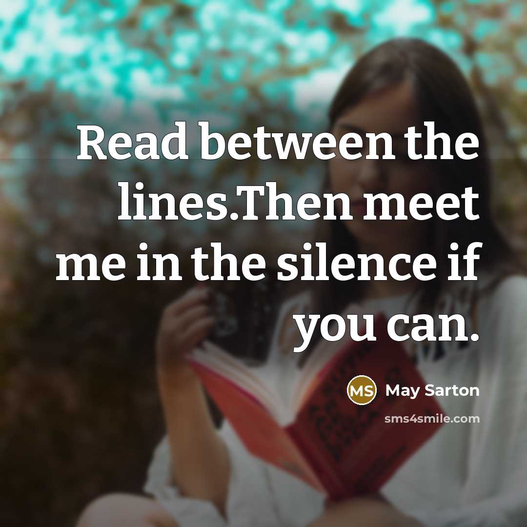 “Read between the lines.Then meet me in the silence if you can.” quote by May Sarton