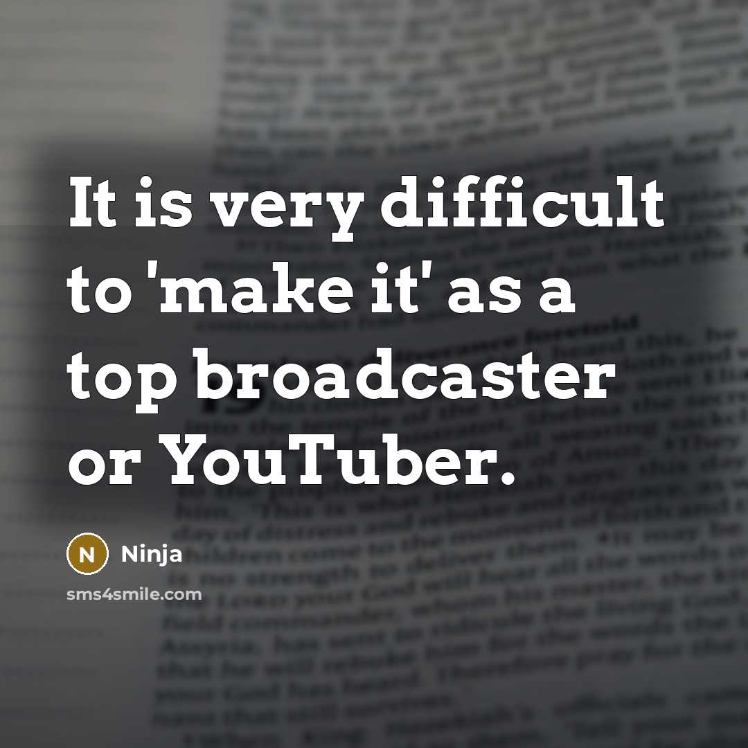 “It is very difficult to 'make it' as a top broadcaster or YouTuber.” quote by Ninja