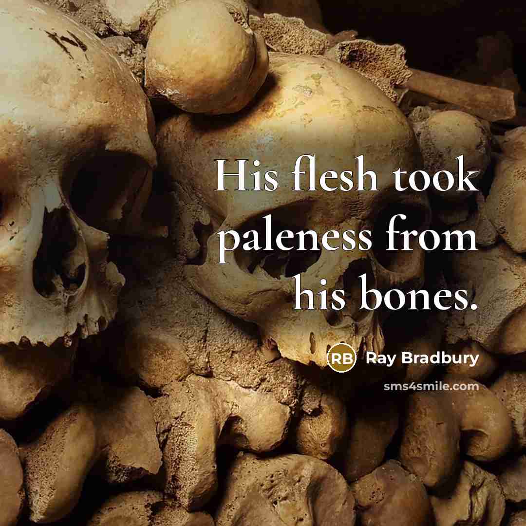 “His flesh took paleness from his bones.” quote by Ray Bradbury