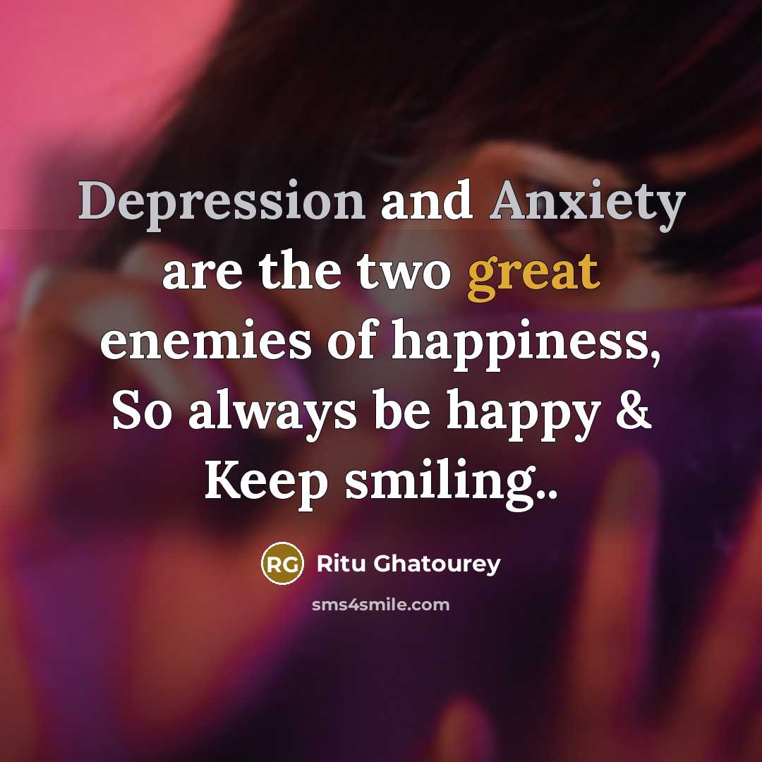 “Depression and Anxiety are the two great enemies of happiness, So always be happy & Keep smiling..” quote by Ritu Ghatourey