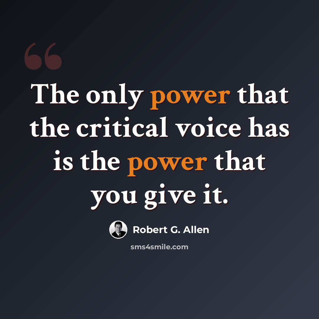 “The only power that the critical voice has is the power that you give it.” quote by Robert G. Allen