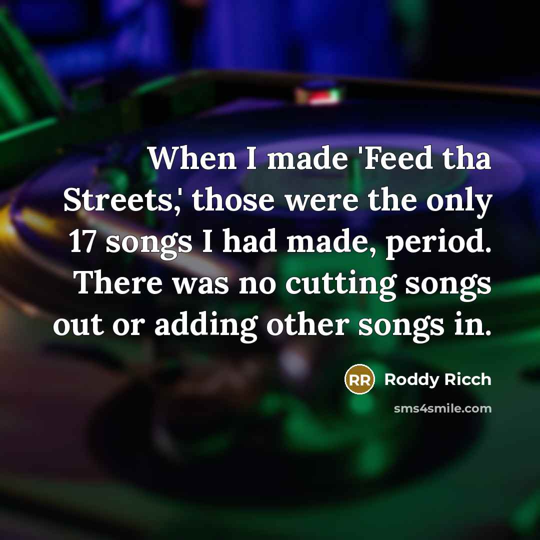 “When I made 'Feed tha Streets,' those were the only 17 songs I had made, period. There was no cutting songs out or adding other songs in.” quote by Roddy Ricch