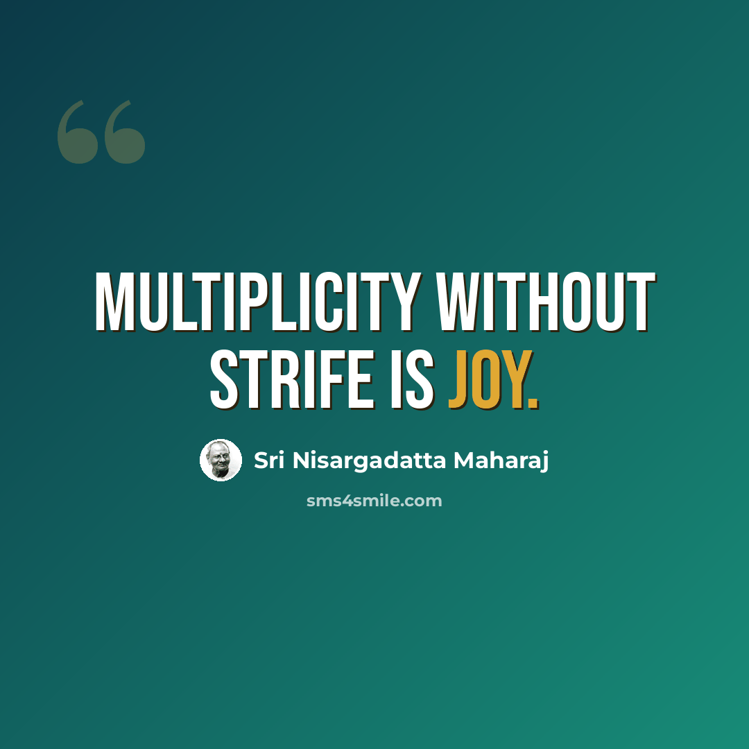 “Multiplicity without strife is joy.” quote by Sri Nisargadatta Maharaj