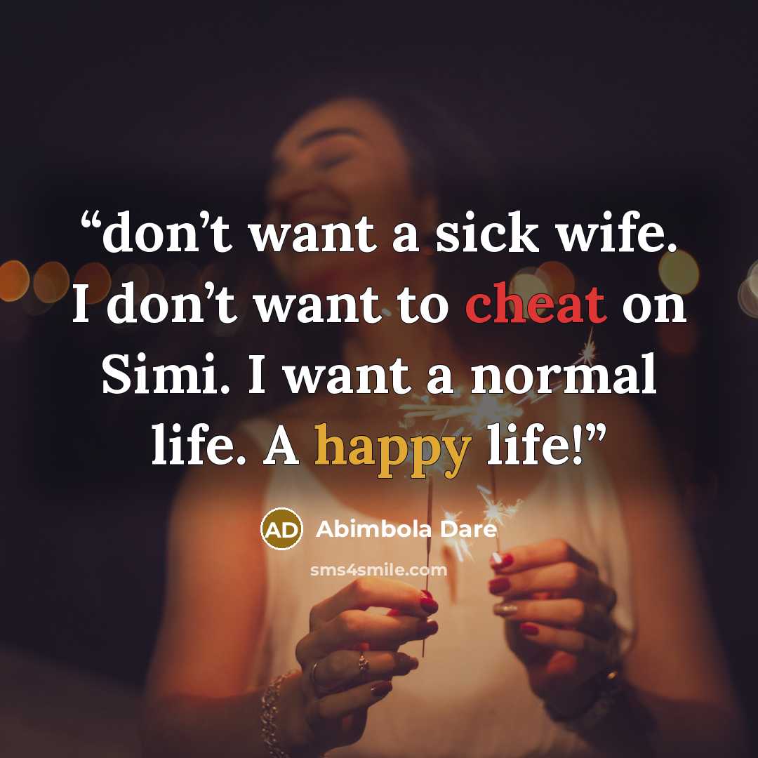 “don’t want a sick wife. I don’t want to cheat on Simi. I want a normal life. A happy life!” quote by Abimbola Dare