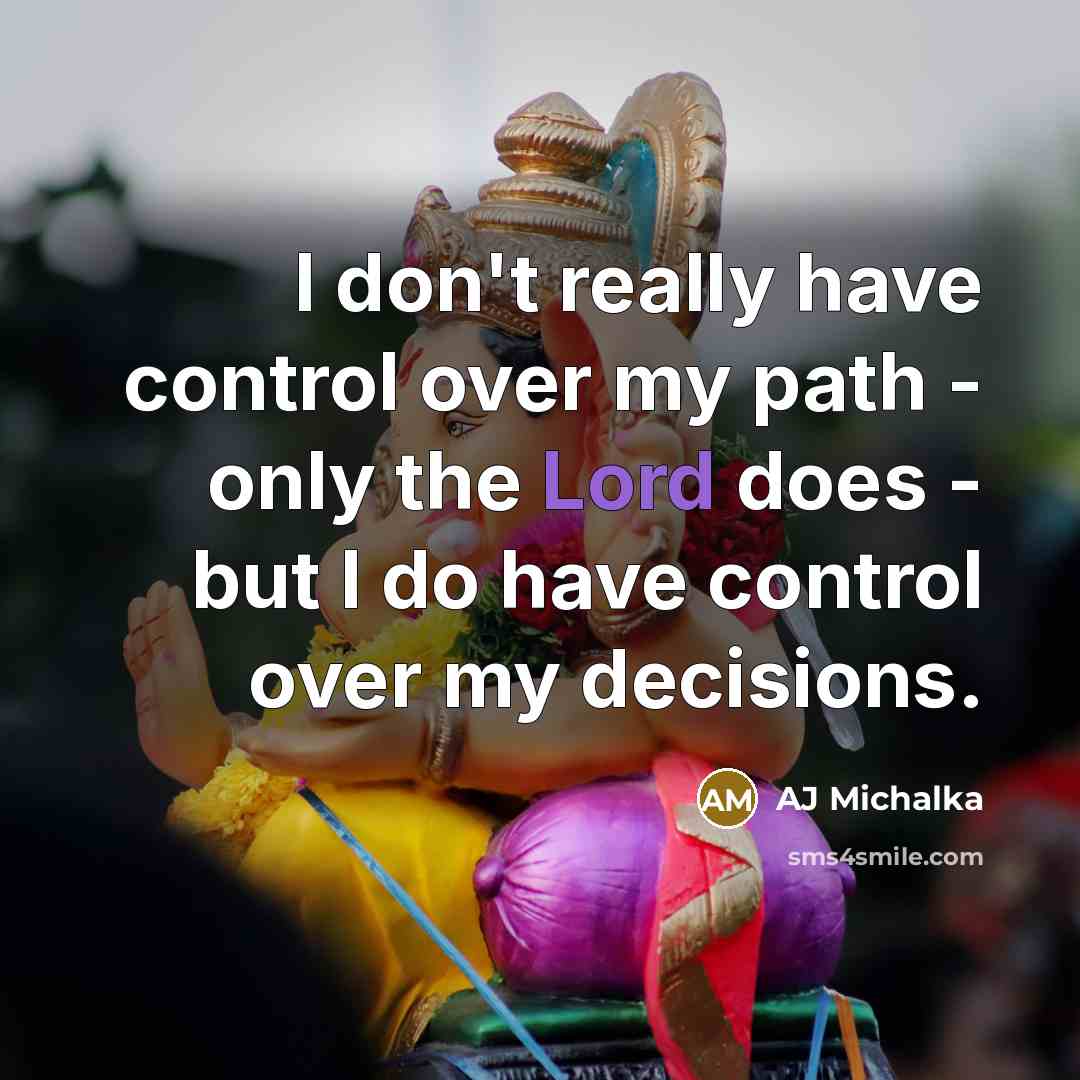 “I don't really have control over my path - only the Lord does - but I do have control over my decisions.” quote by AJ Michalka