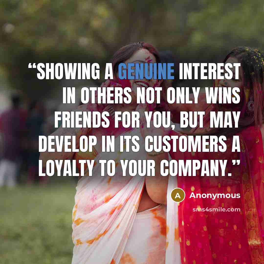 “Showing a genuine interest in others not only wins friends for you, but may develop in its customers a loyalty to your company.” quote by Anonymous