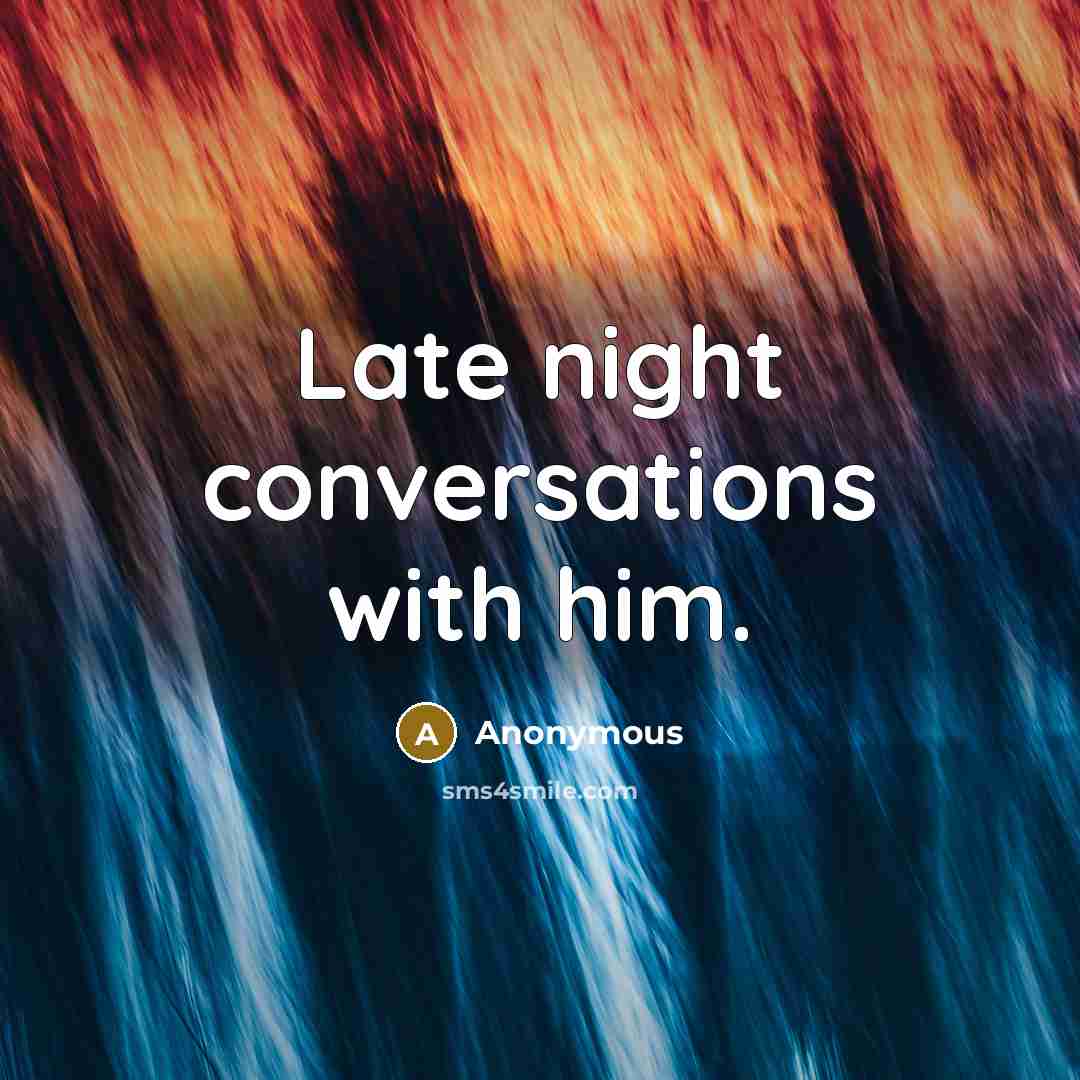 “Late night conversations with him.” quote by Anonymous