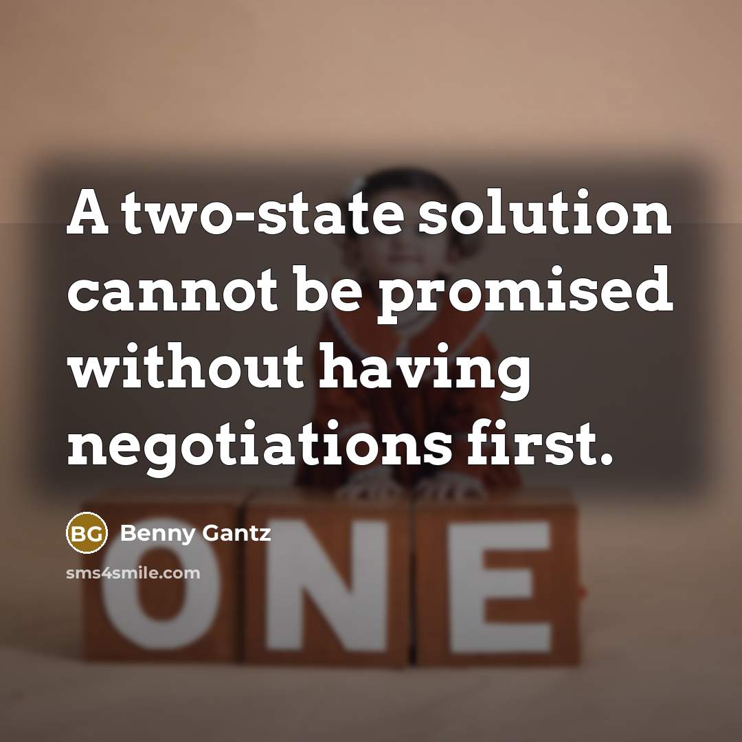 “A two-state solution cannot be promised without having negotiations first.” quote by Benny Gantz
