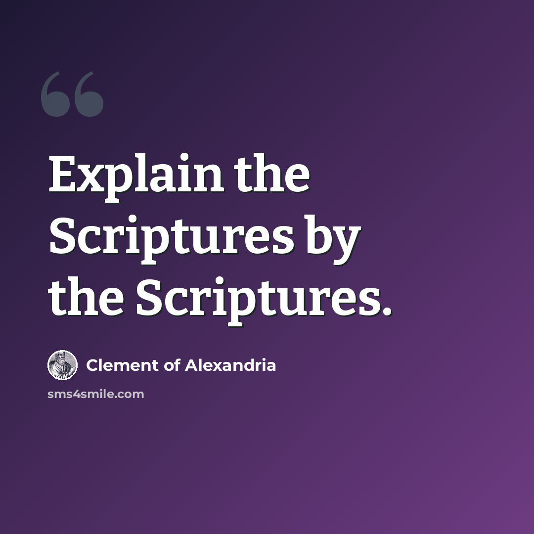 “Explain the Scriptures by the Scriptures.” quote by Clement of Alexandria