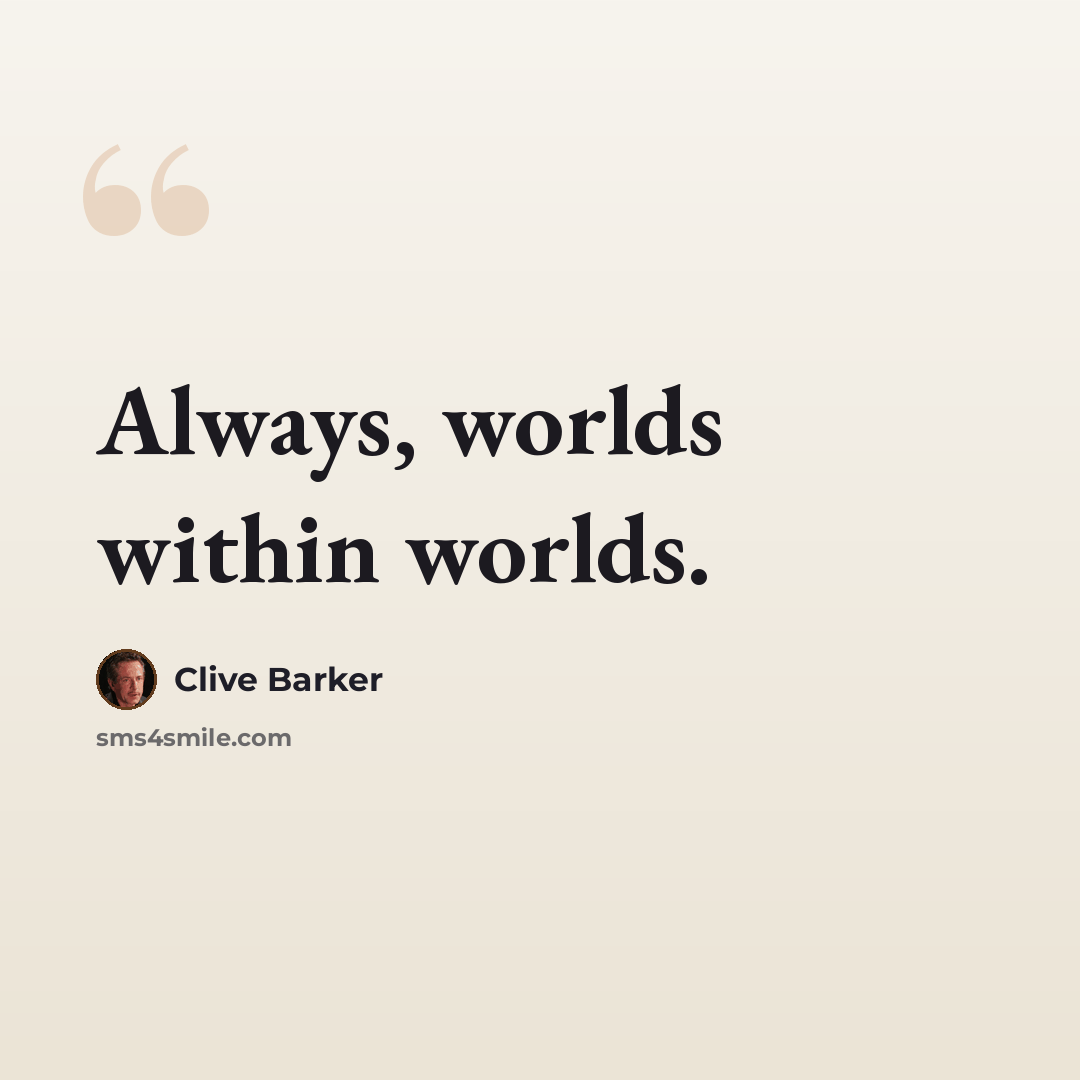 “Always, worlds within worlds.” quote by Clive Barker