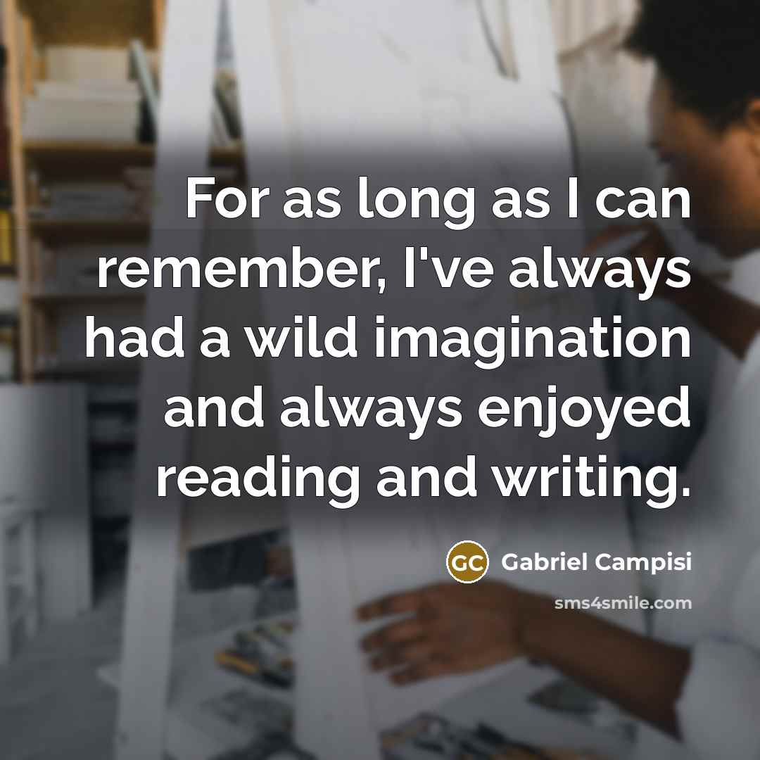 “For as long as I can remember, I've always had a wild imagination and always enjoyed reading and writing.” quote by Gabriel Campisi