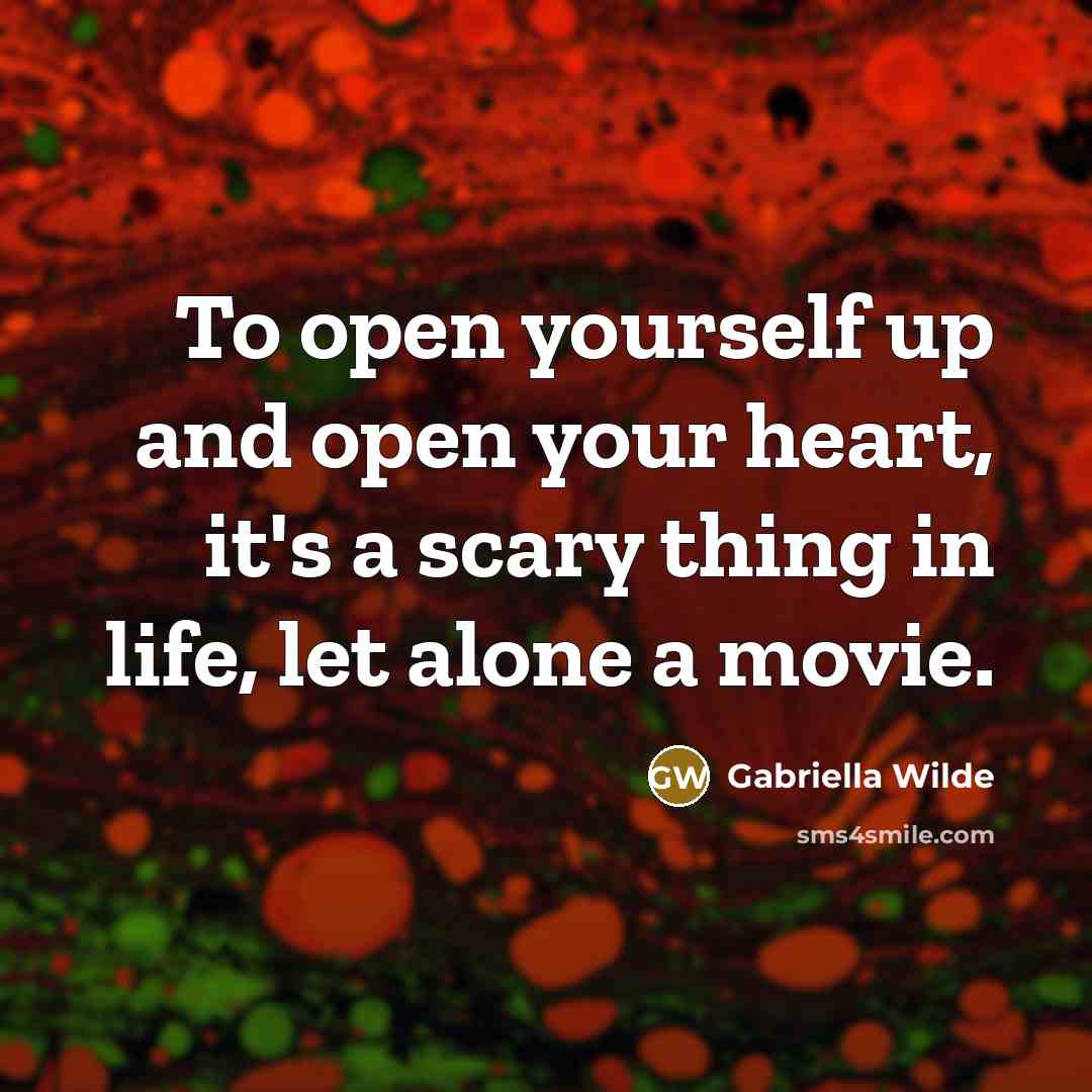 “To open yourself up and open your heart, it's a scary thing in life, let alone a movie.” quote by Gabriella Wilde