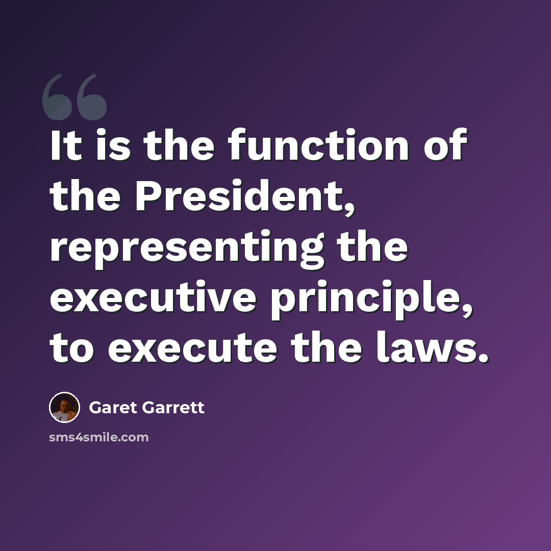 “It is the function of the President, representing the executive principle, to execute the laws.” quote by Garet Garrett