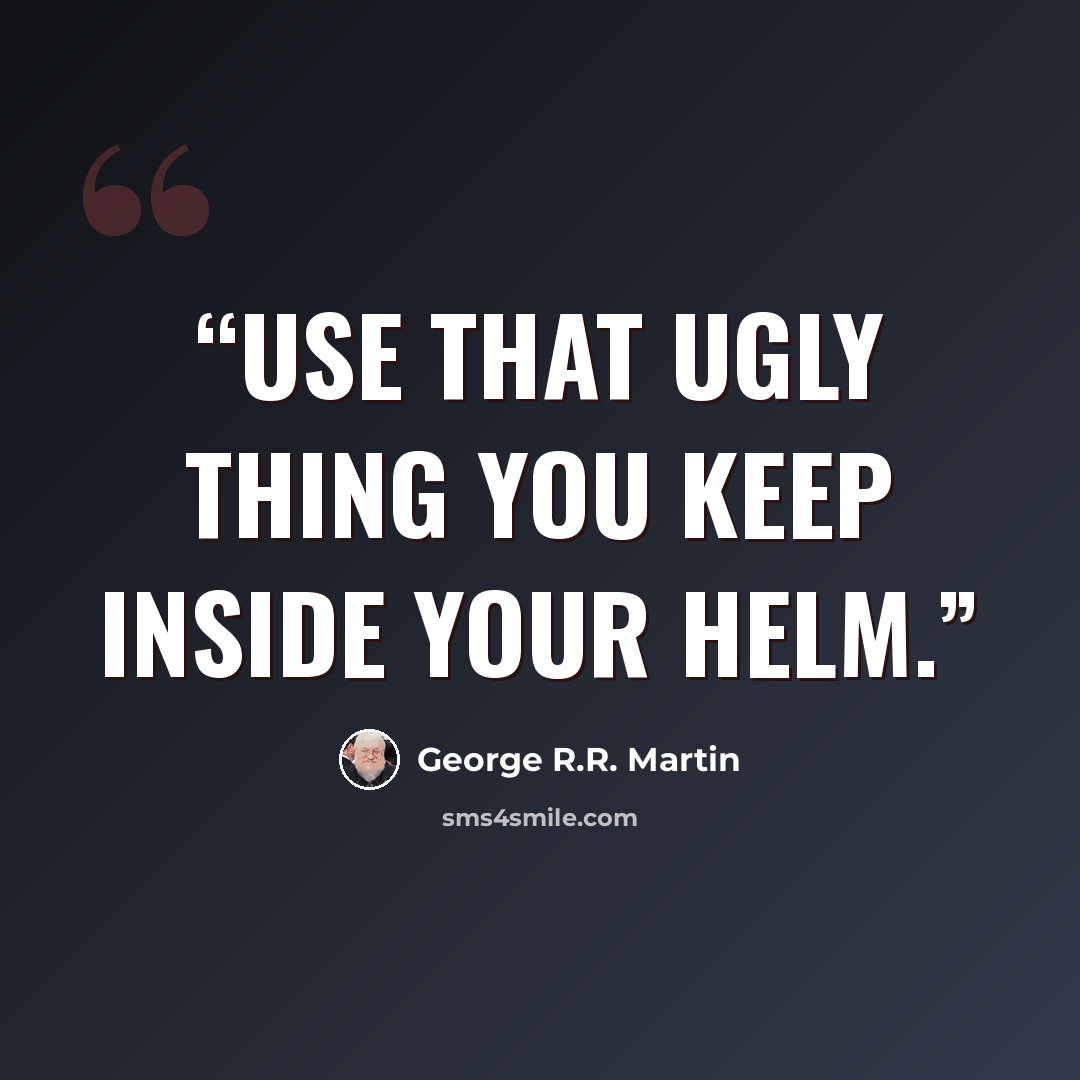 “Use that ugly thing you keep inside your helm.” quote by George R.R. Martin