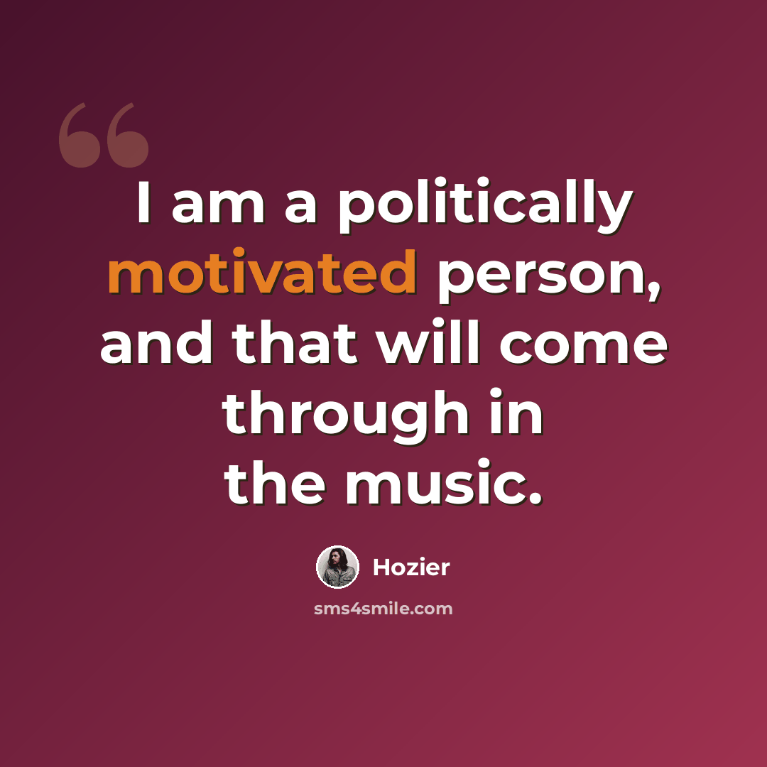“I am a politically motivated person, and that will come through in the music.” quote by Hozier