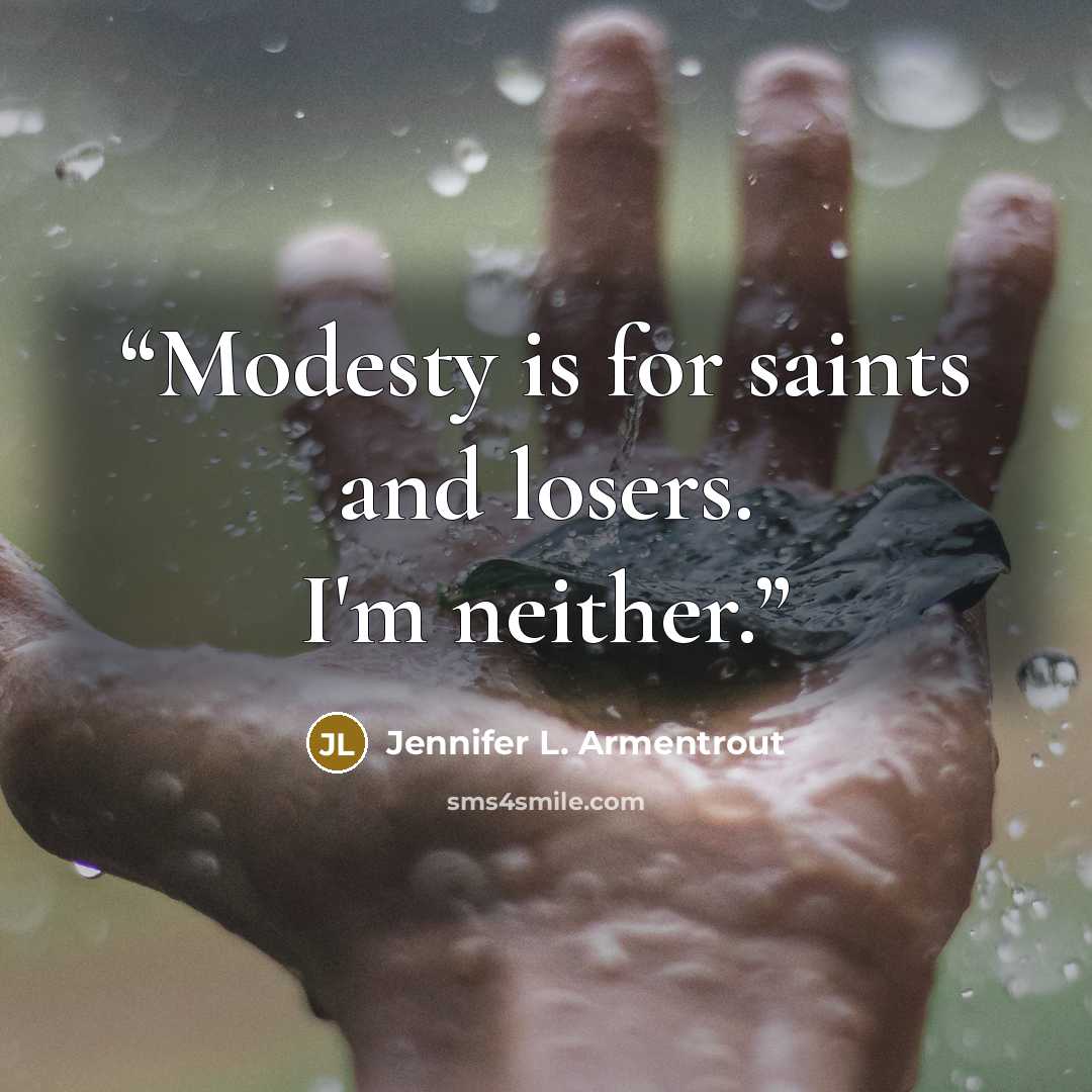 “Modesty is for saints and losers. I'm neither.” quote by Jennifer L. Armentrout