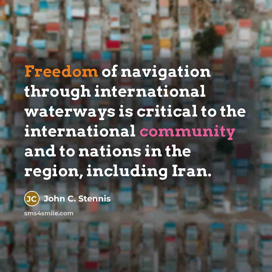 “Freedom of navigation through international waterways is critical to the international community and to nations in the region, including Iran.” quote by John C. Stennis