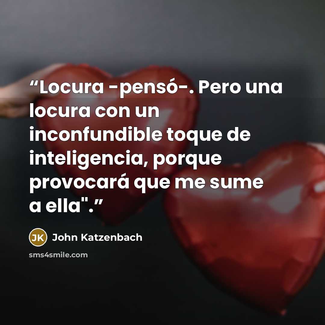 “Locura -pensó-. Pero una locura con un inconfundible toque de inteligencia, porque provocará que me sume a ella".” quote by John Katzenbach