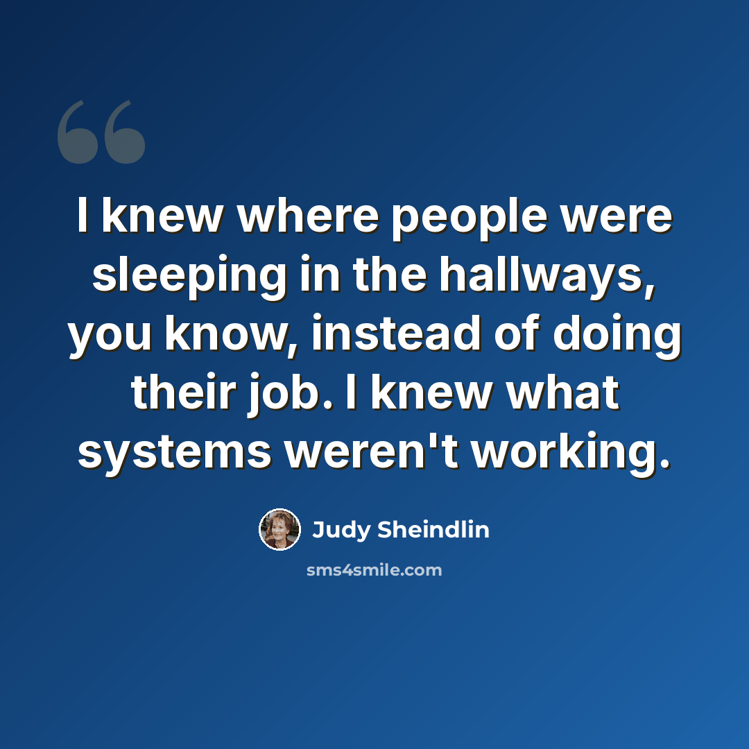“I knew where people were sleeping in the hallways, you know, instead of doing their job. I knew what systems weren't working.” quote by Judy Sheindlin