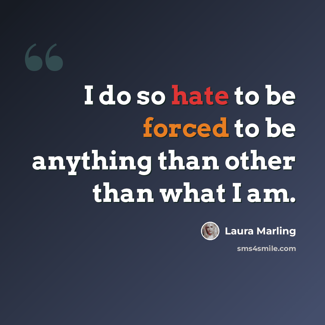 “I do so hate to be forced to be anything than other than what I am.” quote by Laura Marling