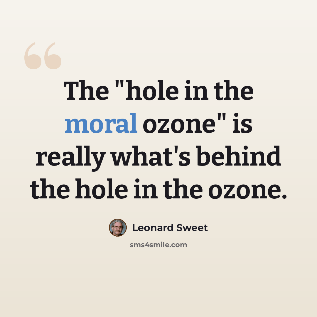 “The "hole in the moral ozone" is really what's behind the hole in the ozone.” quote by Leonard Sweet