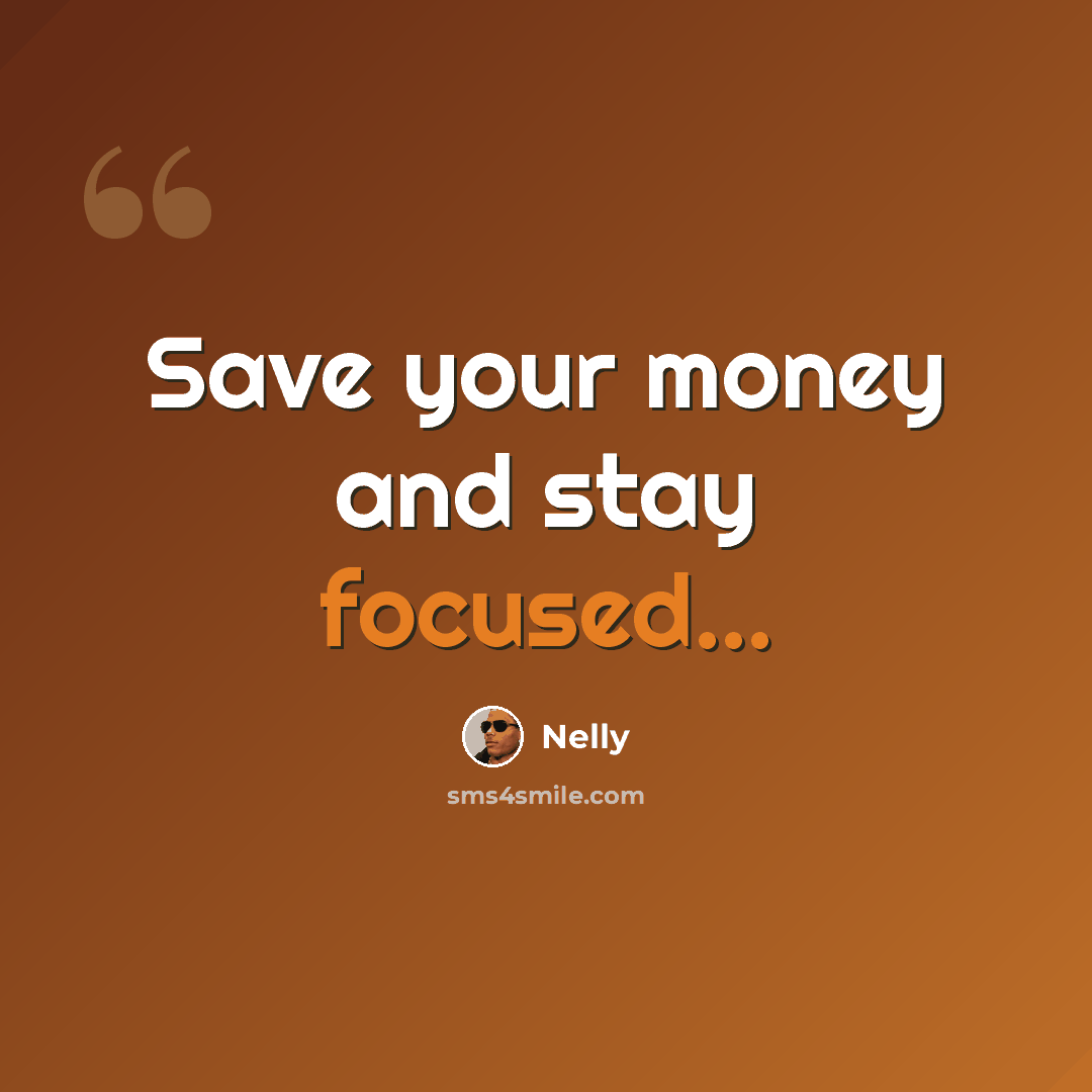 “Save your money and stay focused...” quote by Nelly