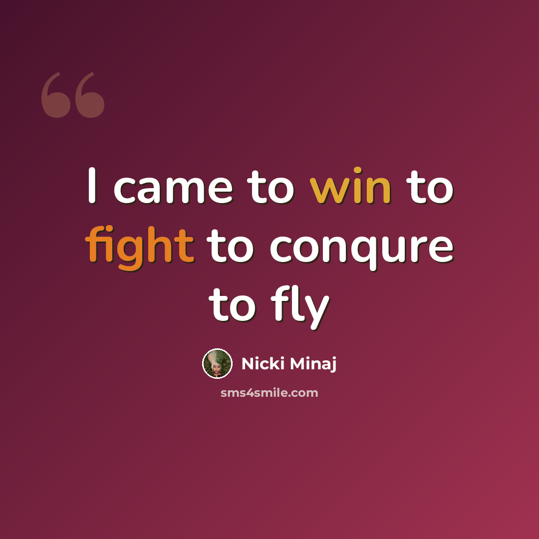 “I came to win to fight to conqure to fly” quote by Nicki Minaj