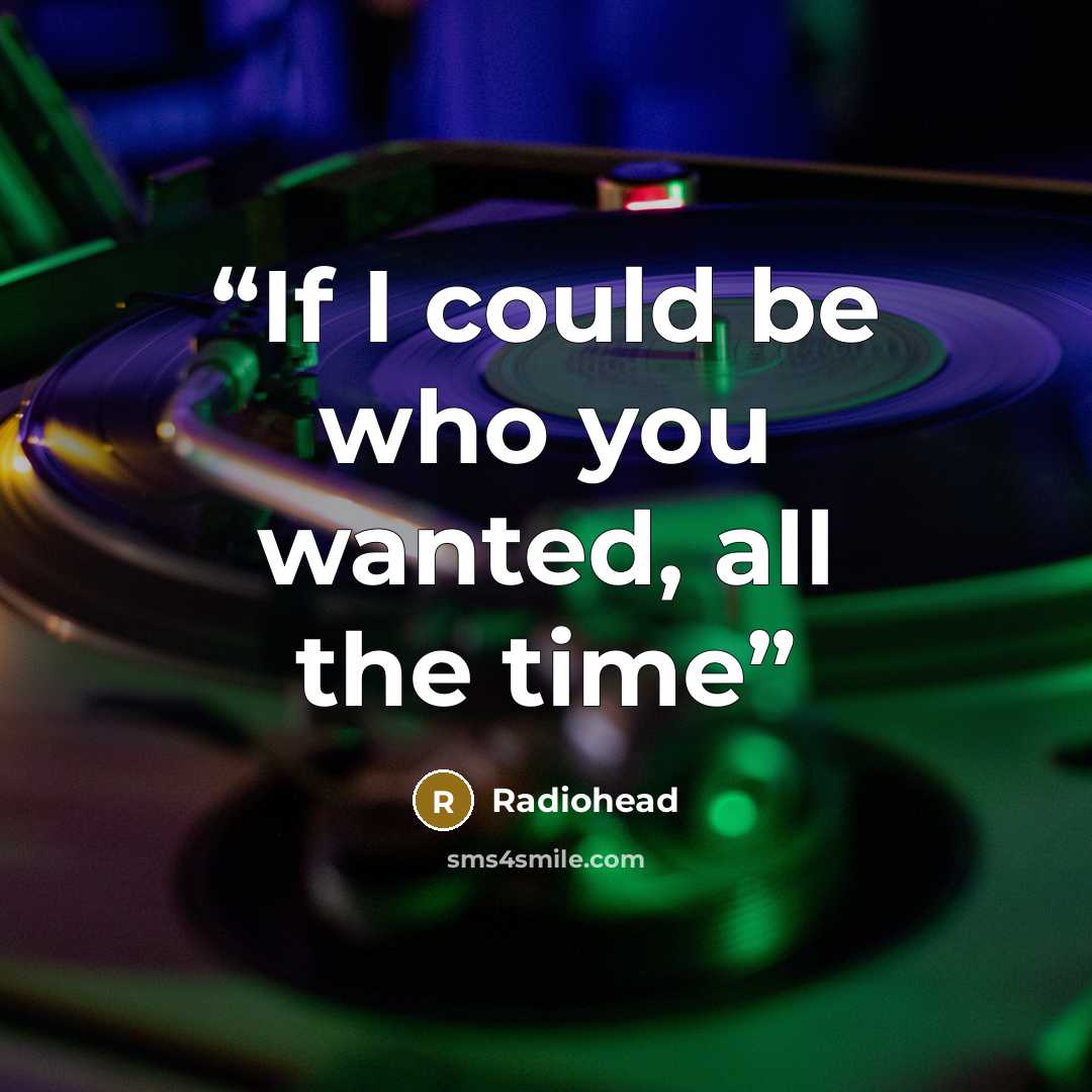 “If I could be who you wanted, all the time” quote by Radiohead