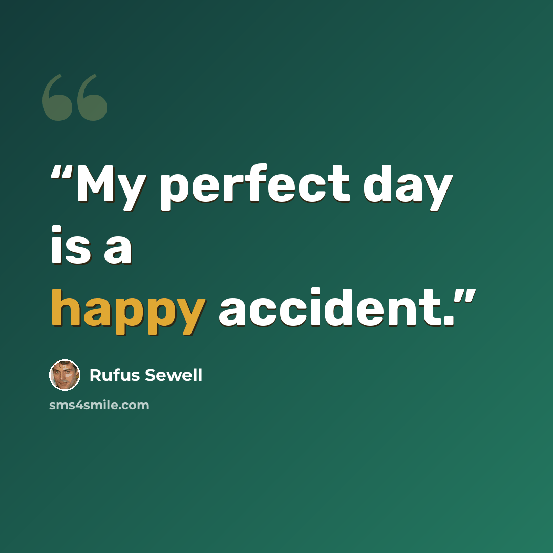 “My perfect day is a happy accident.” quote by Rufus Sewell