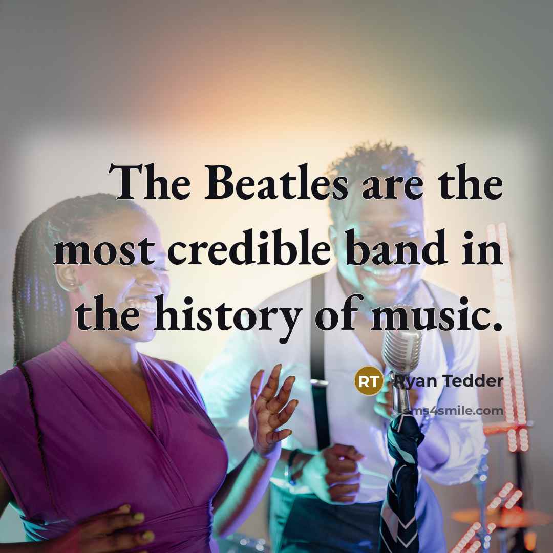 “The Beatles are the most credible band in the history of music.” quote by Ryan Tedder