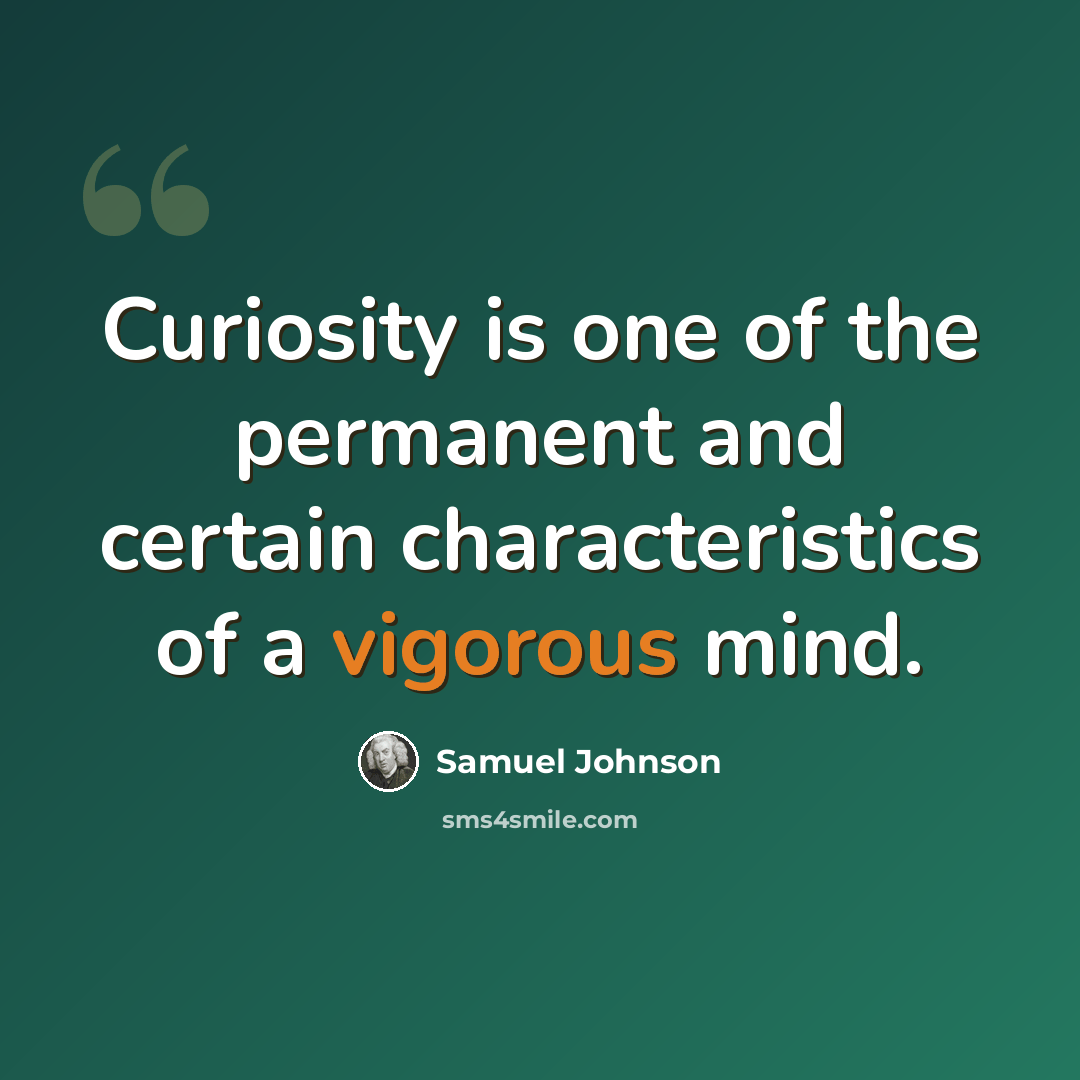 “Curiosity is one of the permanent and certain characteristics of a vigorous mind.” quote by Samuel Johnson