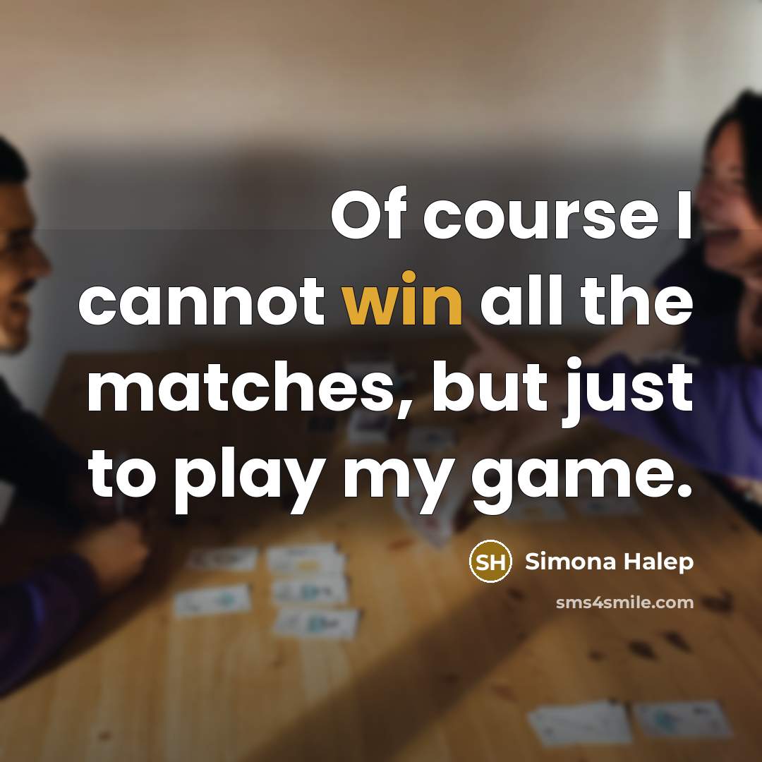 “Of course I cannot win all the matches, but just to play my game.” quote by Simona Halep